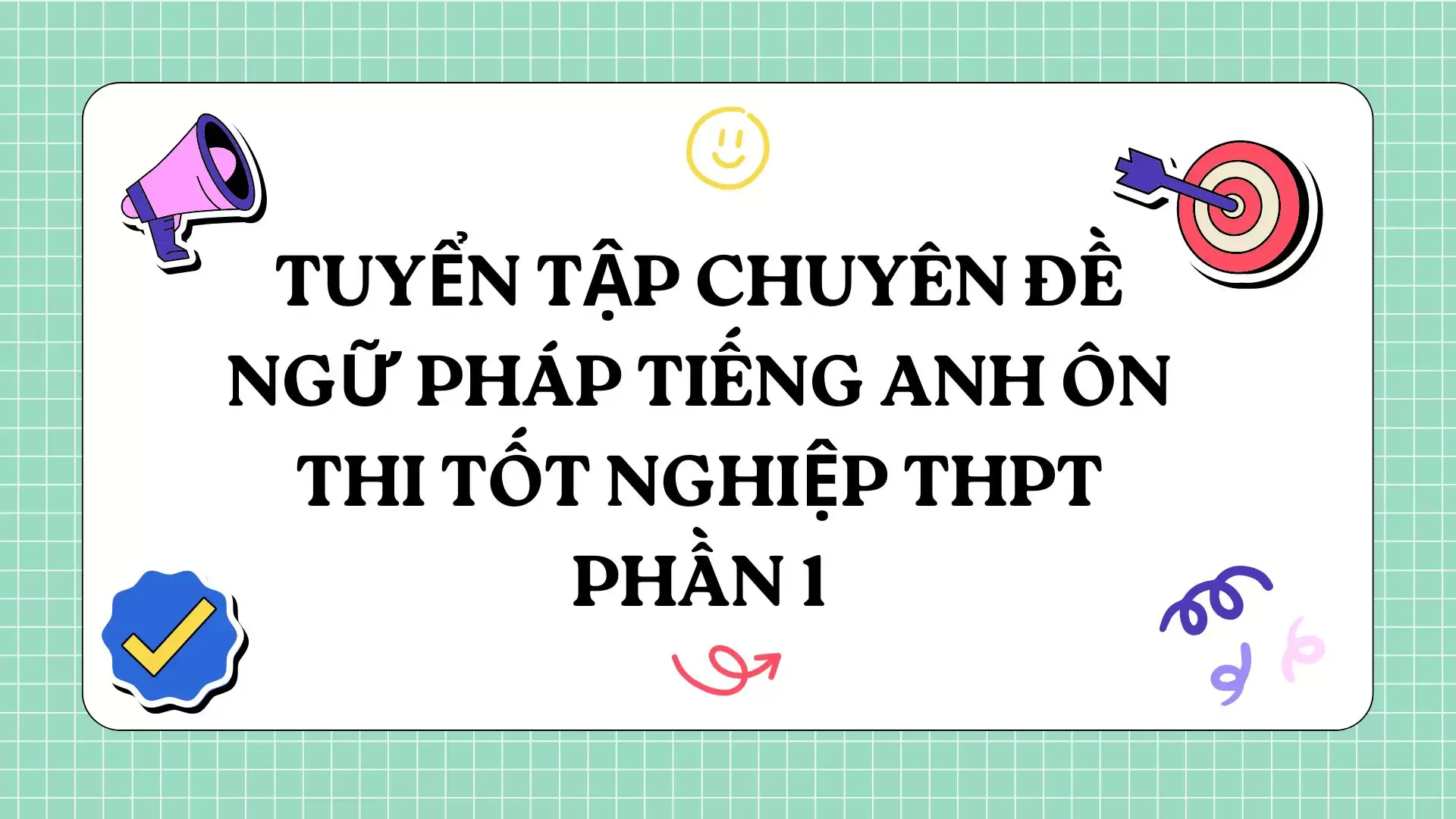 TUYỂN TẬP CHUYÊN ĐỀ  NGỮ PHÁP TIẾNG ANH  ÔN THI TỐT NGHIỆP THPT  (CHI TIẾT, DỄ HIỂU)  PHẦN 1