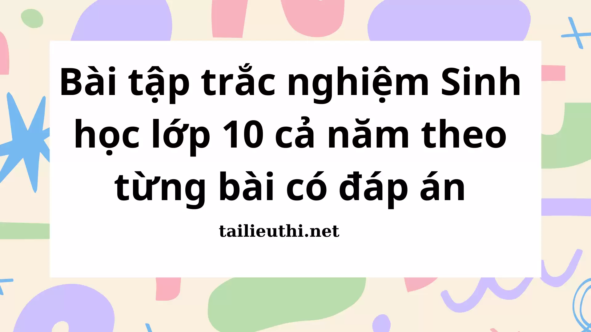 Bộ bài tập trắc nghiệm Sinh học lớp 10 cả năm theo từng bài (có đáp án)