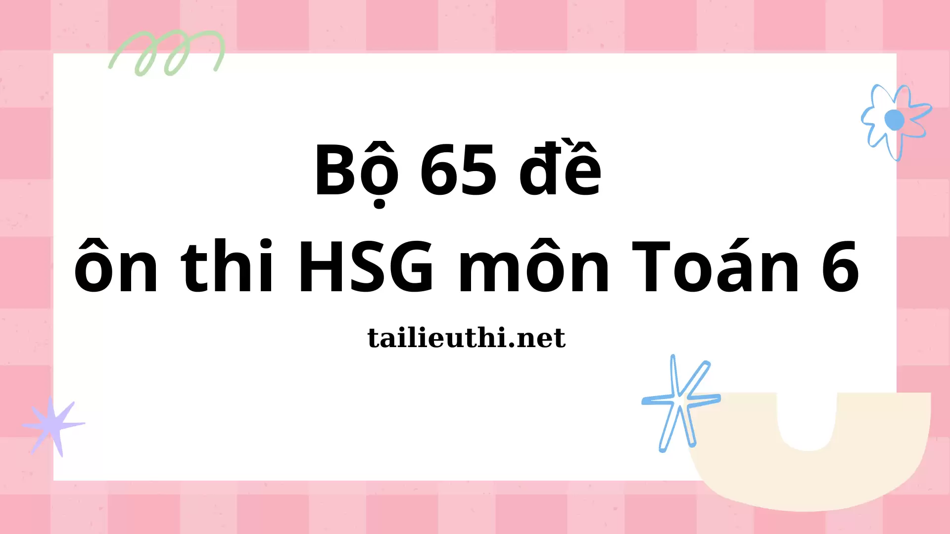 Bộ 65 đề  ôn thi HSG môn Toán 6 (có lời giải)