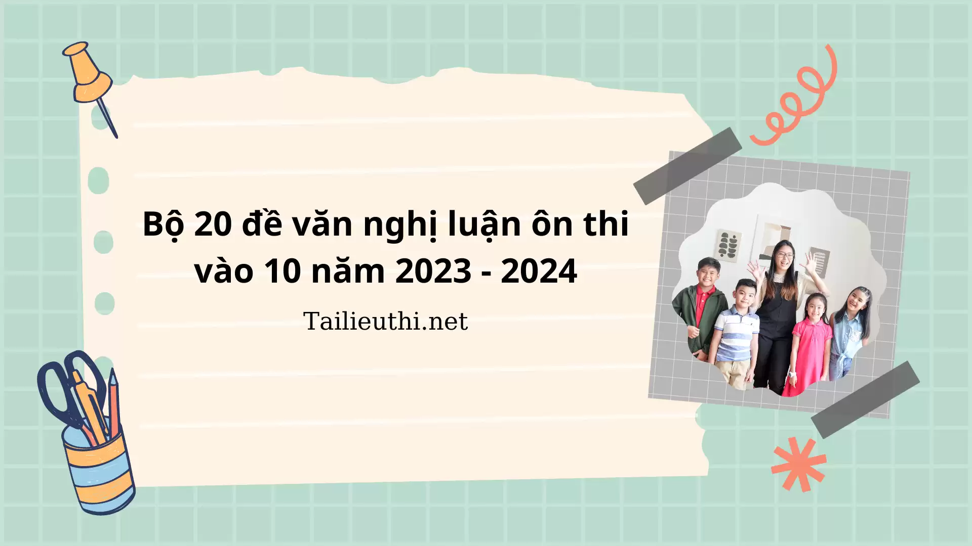 Bộ 20 đề văn nghị luận ôn thi vào 10 năm 2023 - 2024