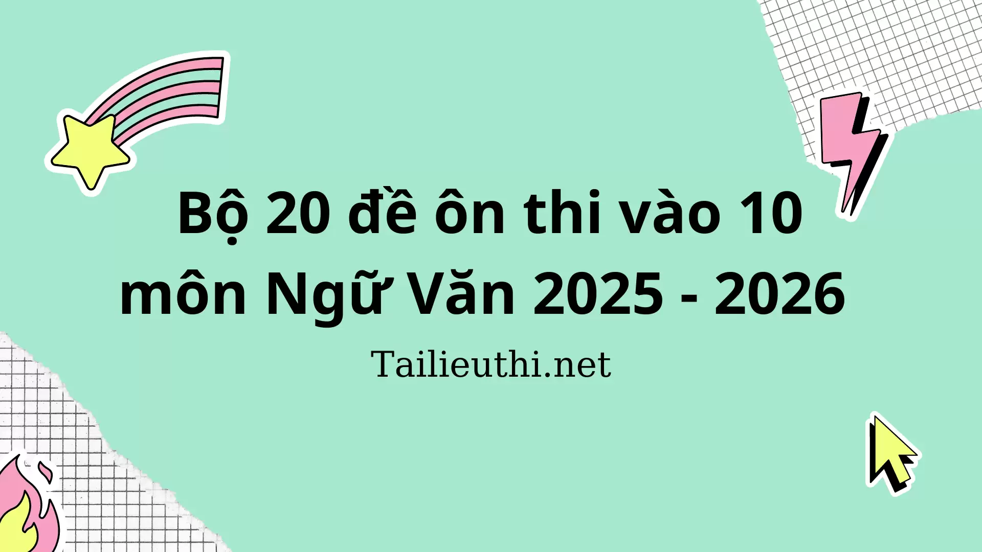 20 đề ôn thi môn Ngữ Văn vào 10 năm 2025 - 2026