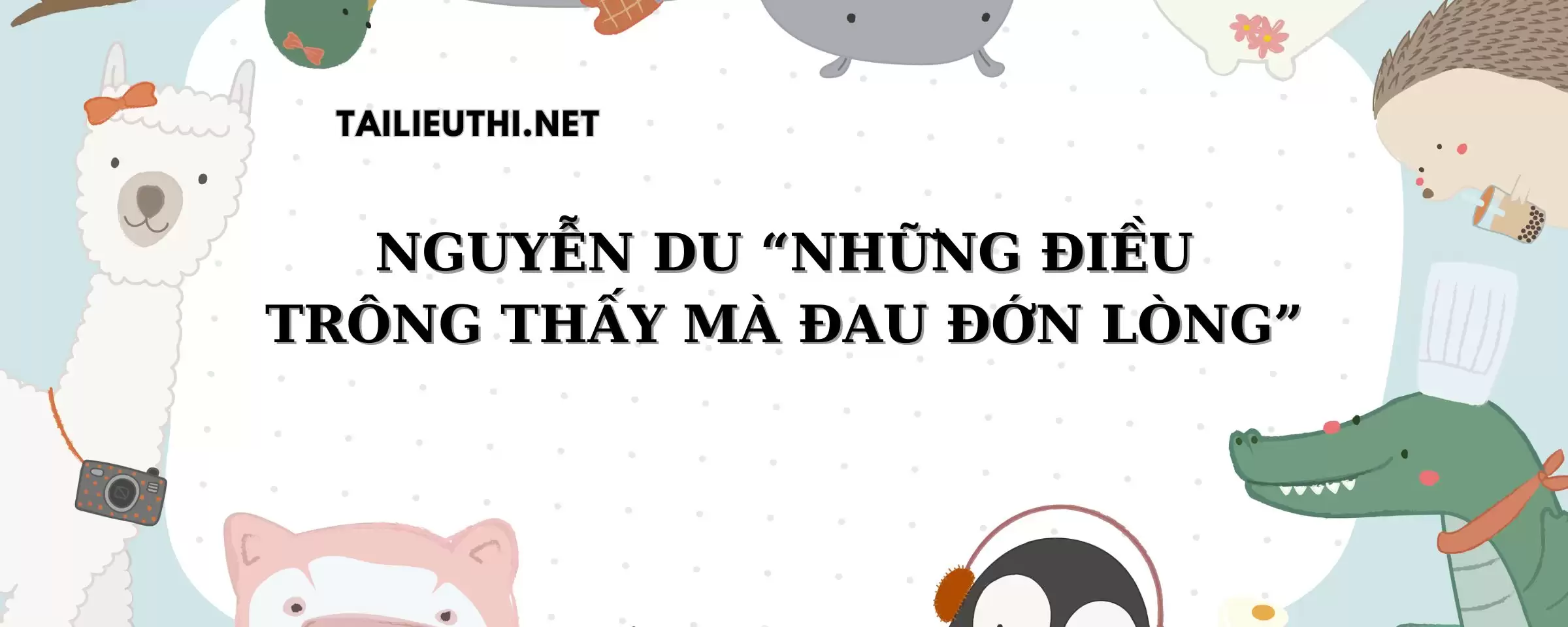 NGUYỄN DU “NHỮNG ĐIỀU TRÔNG THẤY MÀ ĐAU ĐỚN LÒNG”