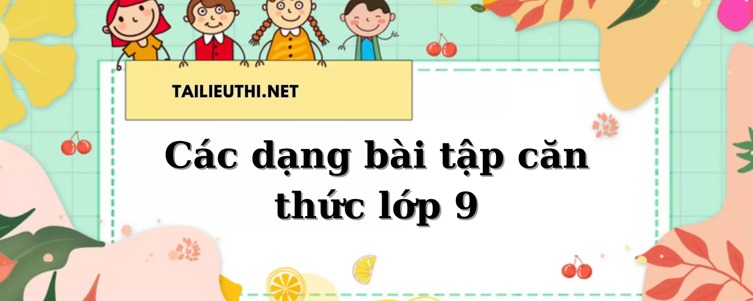 CÁC DẠNG BÀI TẬP CĂN THỨC LỚP 9