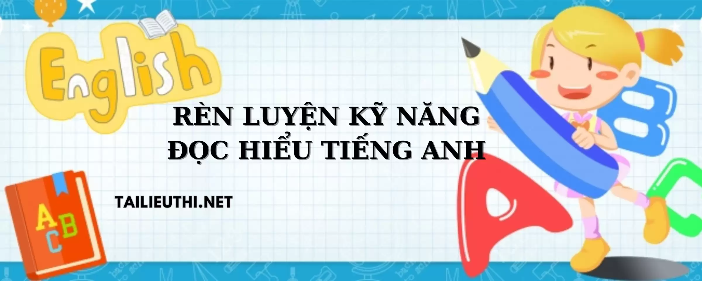 RÈN LUYỆN KỸ NĂNG ĐỌC HIỂU MÔN TIẾNG ANH