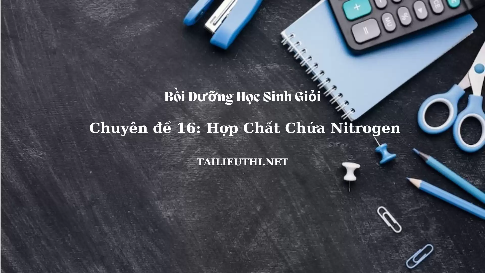 Chuyên đề bồi dưỡng học sinh giỏi: Chuyên đề 16 - HỢP CHẤT CHỨA NITROGEN, HỢP CHẤT DỊ VÒNG