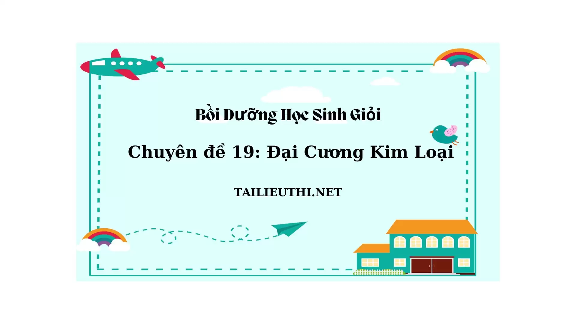 Chuyên đề bồi dưỡng học sinh giỏi: Chuyên đề 19 - ĐẠI CƯƠNG VỀ KIM LOẠI