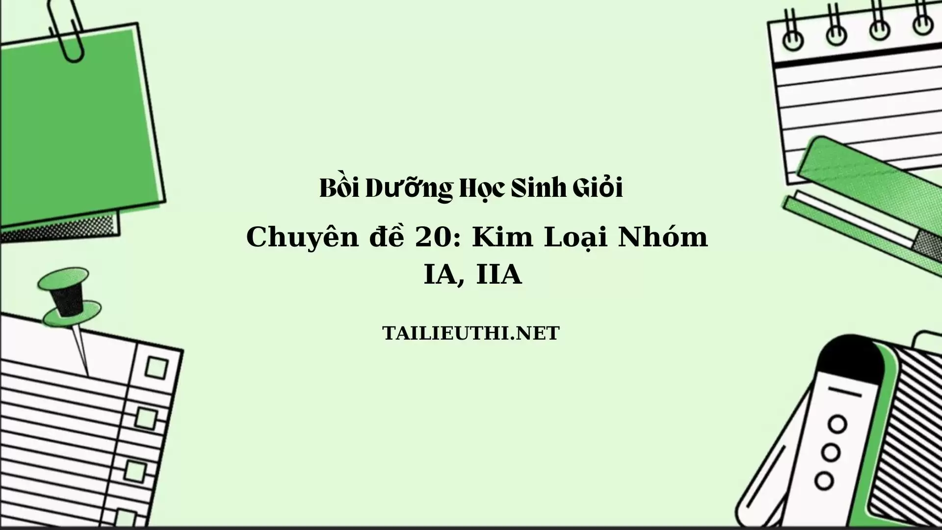 Chuyên đề bồi dưỡng học sinh giỏi: Chuyên đề 20 - KIM LOẠI NHÓM IA, IIA