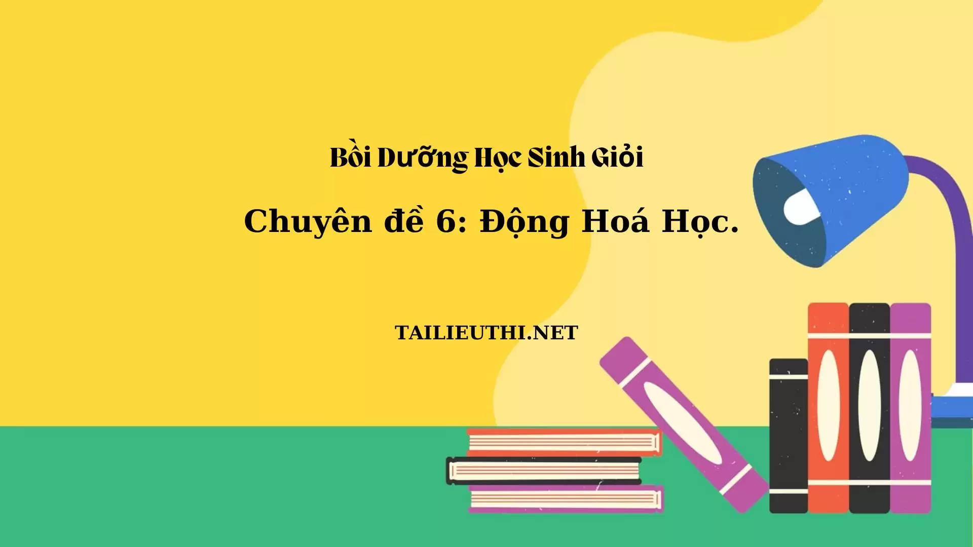 Chuyên đề bồi dưỡng học sinh giỏi: Chuyên đề 6: Động hóa học