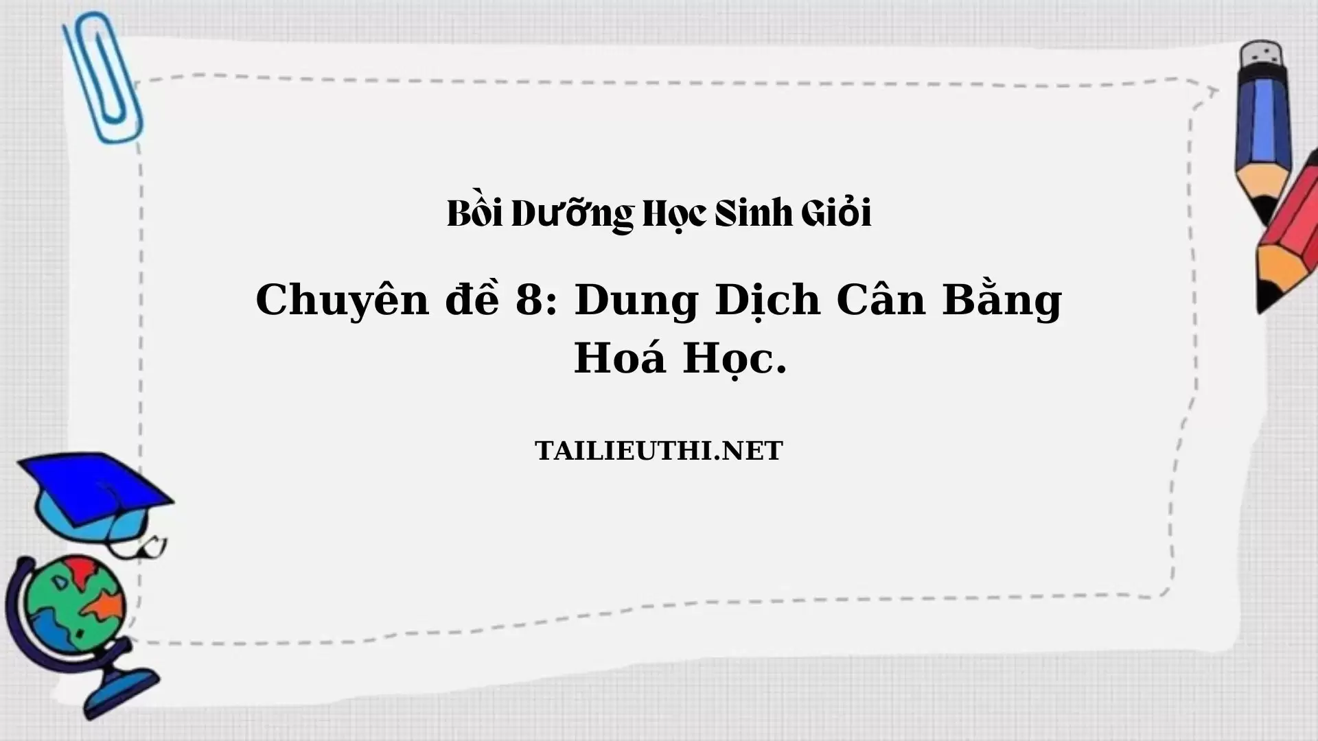 Chuyên đề bồi dưỡng học sinh giỏi: Chuyên đề 8 - Dung dịch cân bằng hóa học