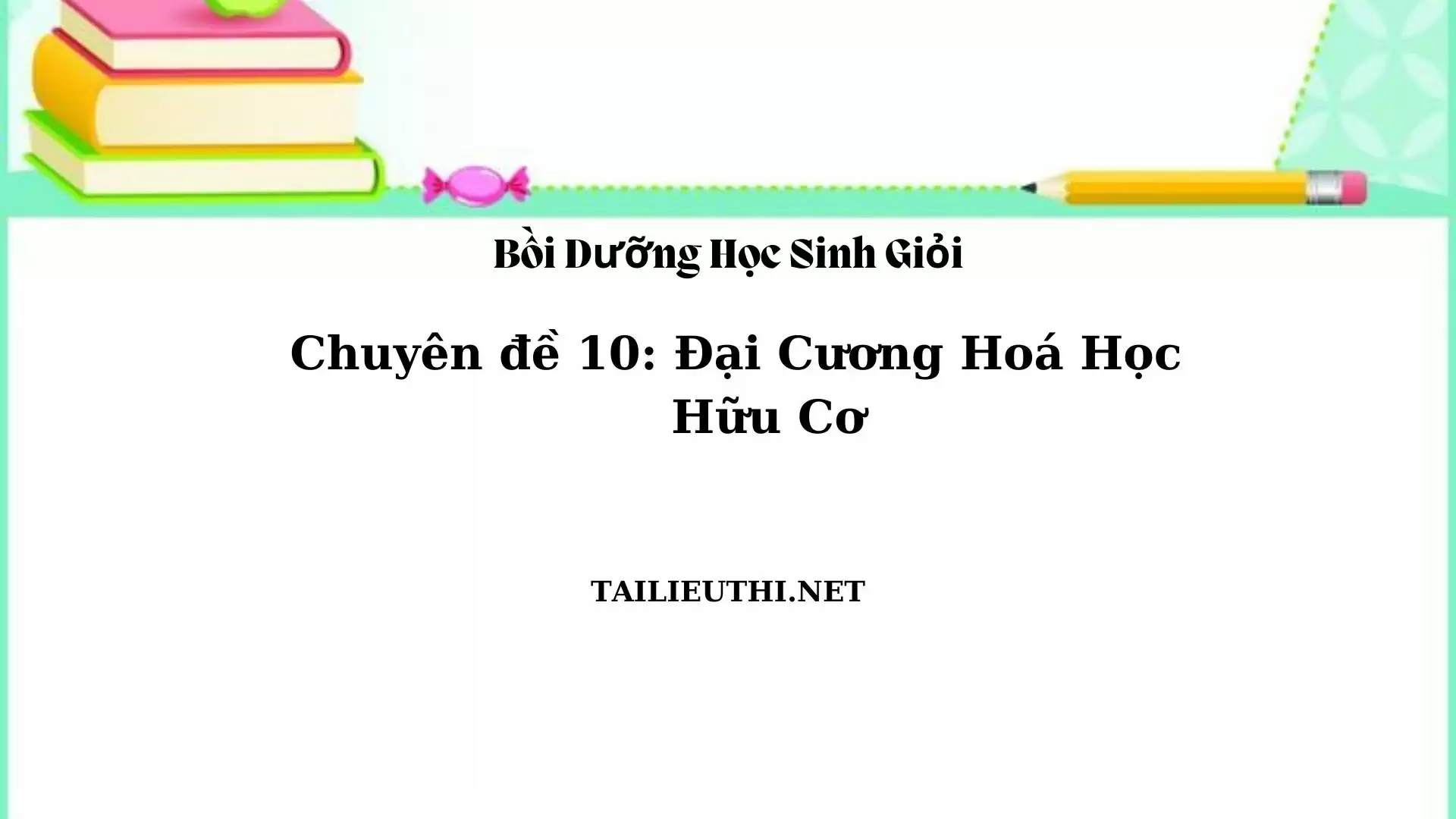 Chuyên đề bồi dưỡng học sinh giỏi: Chuyên đề 10 - Đại cương hóa học hữu cơ