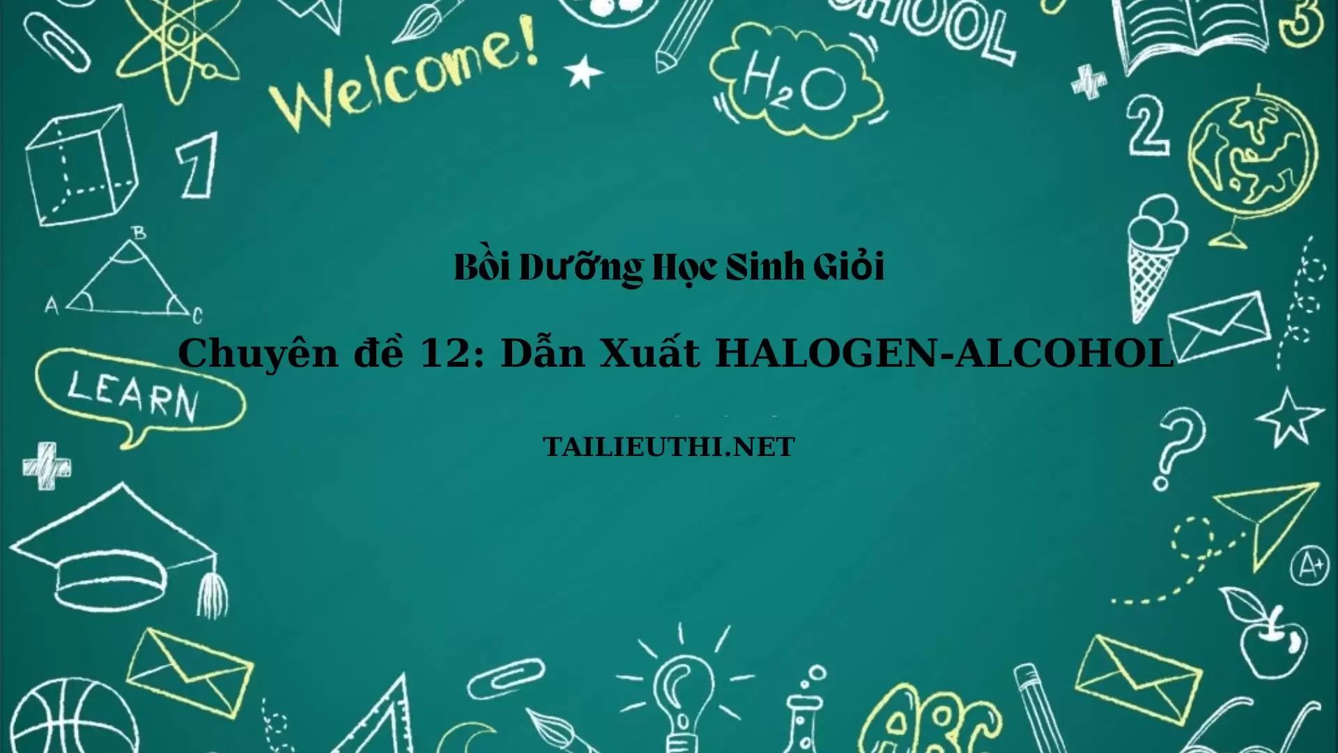 Chuyên đề bồi dưỡng học sinh giỏi: Chuyên đề 12 - DẪN XUẤT HALOGEN - AlCOHOL - PHENOL