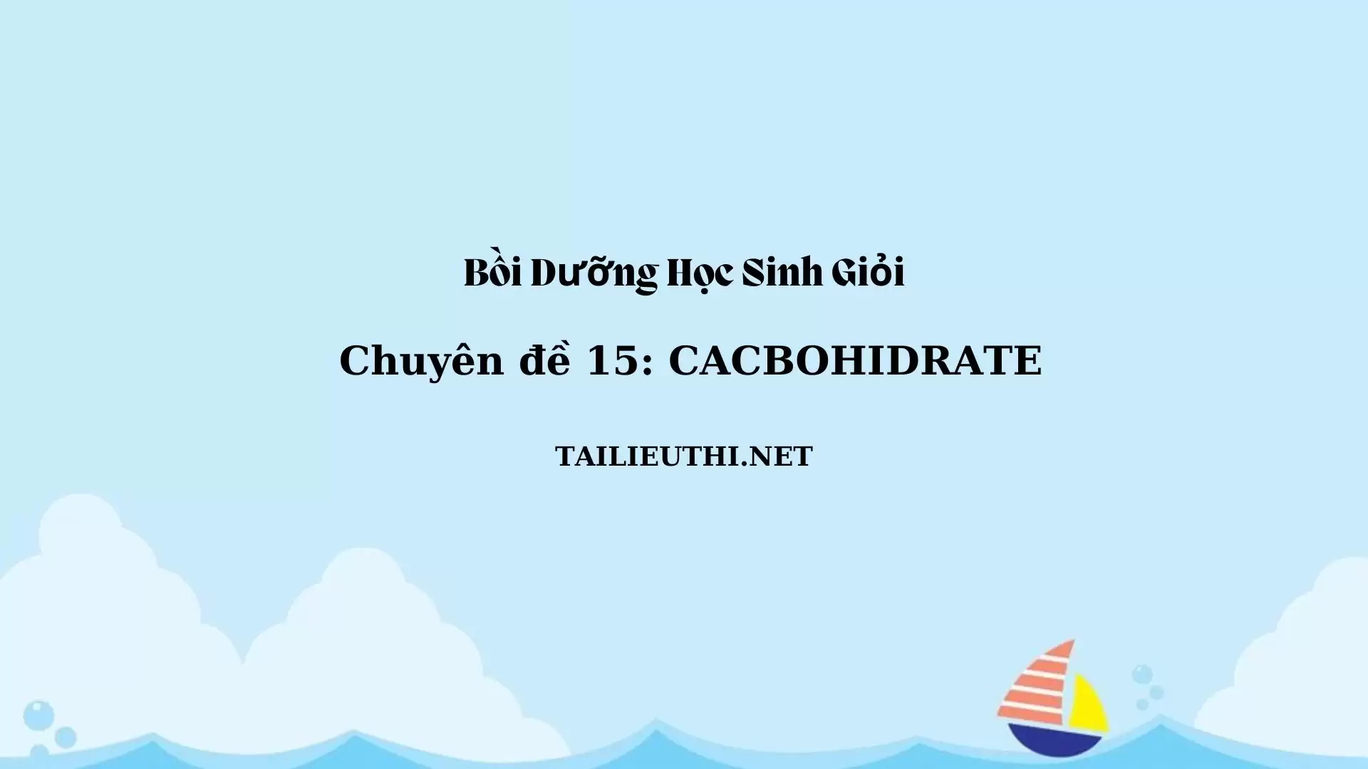 Chuyên đề bồi dưỡng học sinh giỏi: Chuyên đề 15 - CARBOHYDRATE