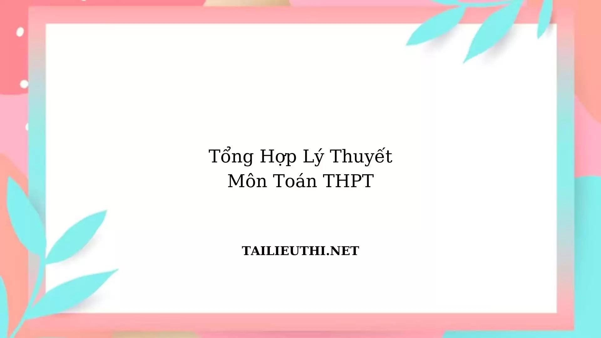 Tổng hợp lý thuyết THPT môn Toán mới nhất