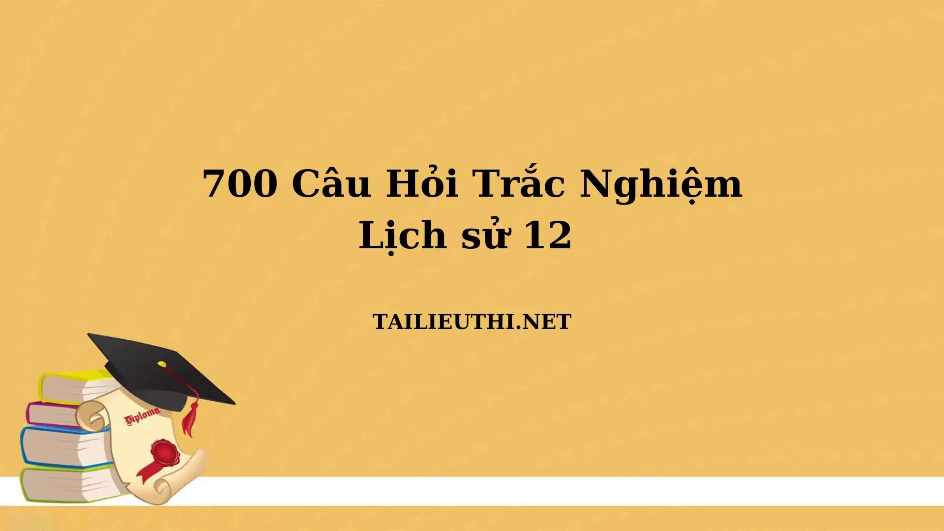 700 câu trắc nghiệm Lịch Sử lớp 12