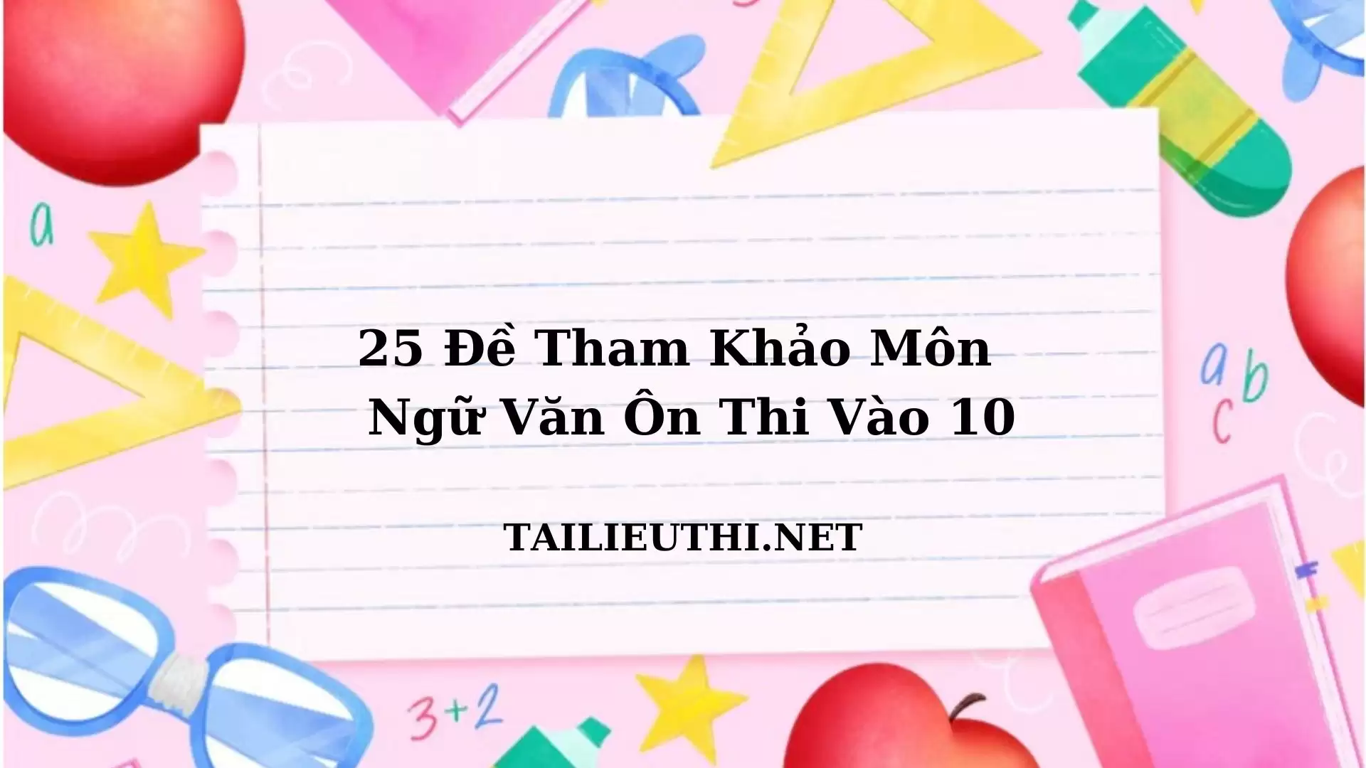 25 đề tham khảo Ngữ Văn ôn thi vào 10 2024-2025