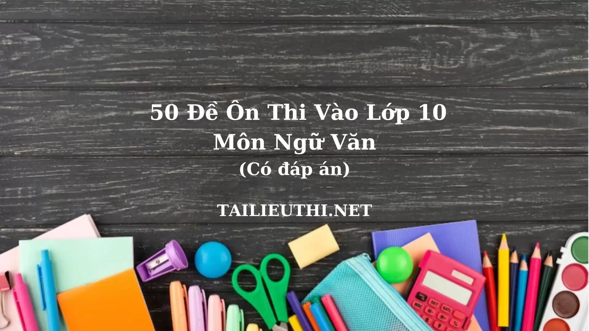 50 đề ôn thi vào 10 môn Ngữ Văn