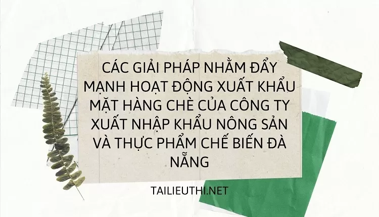 Hoạt động xuất khẩu mặt hàng chè của Công ty Xuất nhập khẩu Nông sản và Thực phẩm chế biến Đà Nẵng