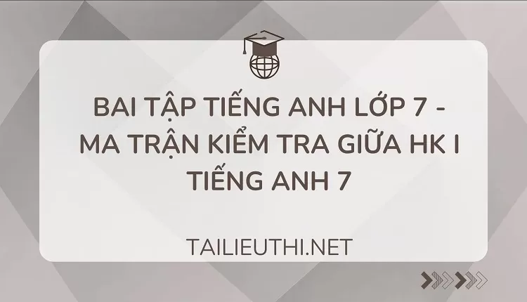 bai tập tiếng anh lớp 7 -MA TRẬN KIỂM TRA GIỮA HK I TIẾNG ANH 7