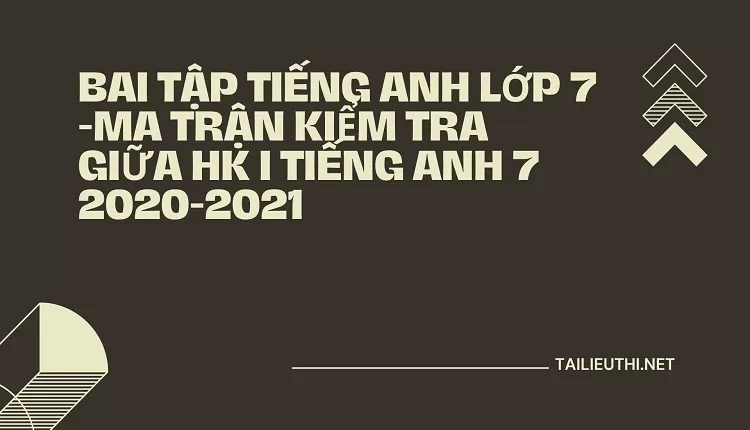 bai tập tiếng anh lớp 7 -MA TRẬN KIỂM TRA GIỮA HK I TIẾNG ANH 7 2020-2021