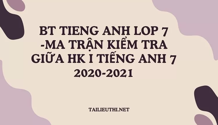 bt tieng anh lop 7 -MA TRẬN KIỂM TRA GIỮA HK I TIẾNG ANH 7 2020-2021