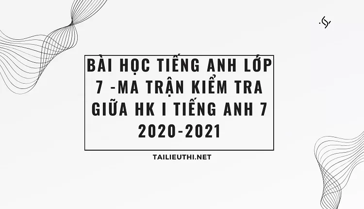 bài học tiếng anh lớp 7 -MA TRẬN KIỂM TRA GIỮA HK I TIẾNG ANH 7 2020-2021