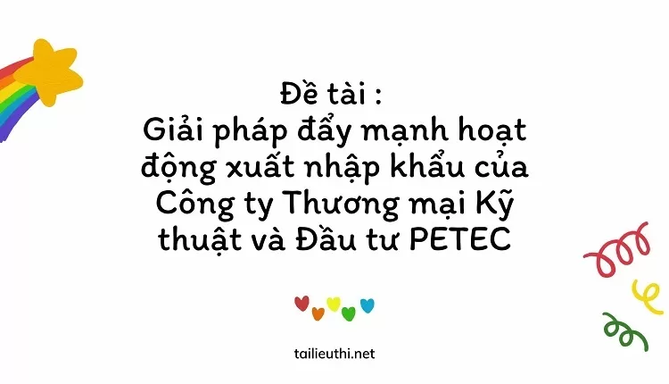 xuất nhập khẩu của Công ty Thương mại Kỹ thuật và Đầu tư PETEC....