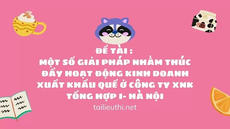 hoạt động kinh doanh xuất khẩu quế ở Công Ty XNK tổng hợp I- Hà Nội...