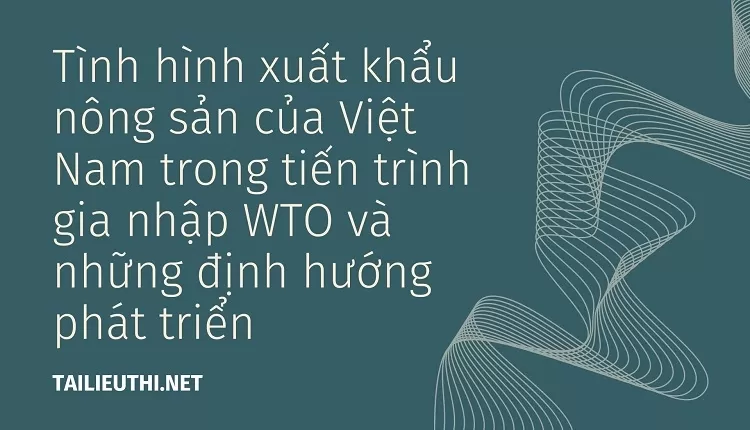 Xuất khẩu nông sản của Việt Nam trong tiến trình gia nhập WTO và những định hướng phát triển