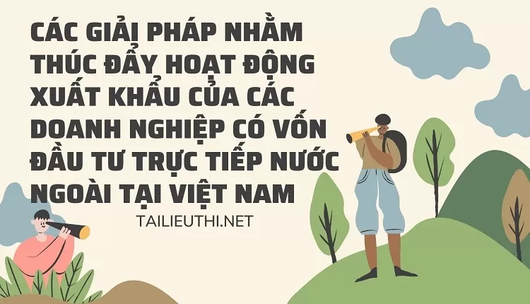 Thúc đẩy hoạt động xuất khẩu của các doanh nghiệp có vốn đầu tư trực tiếp nước ngoài tại Việt Nam