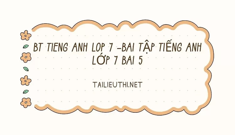 bt tieng anh lop 7 -BÀI TẬP TIẾNG ANH LỚP 7 BÀI 5