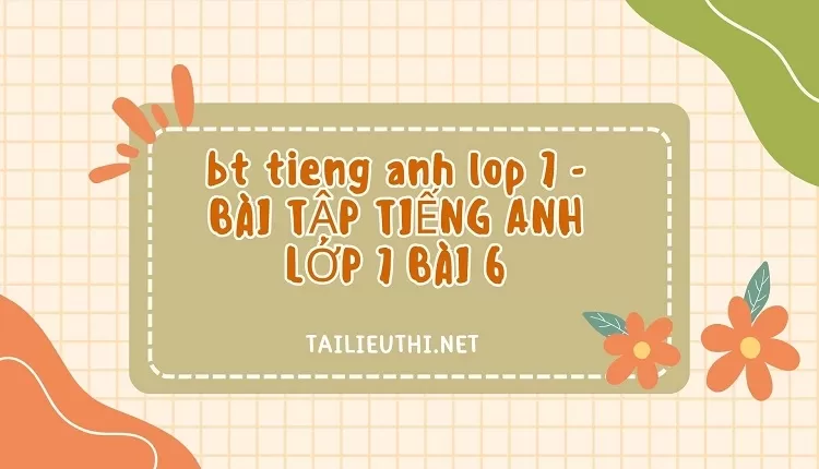 bt tieng anh lop 7 -BÀI TẬP TIẾNG ANH LỚP 7 BÀI 6