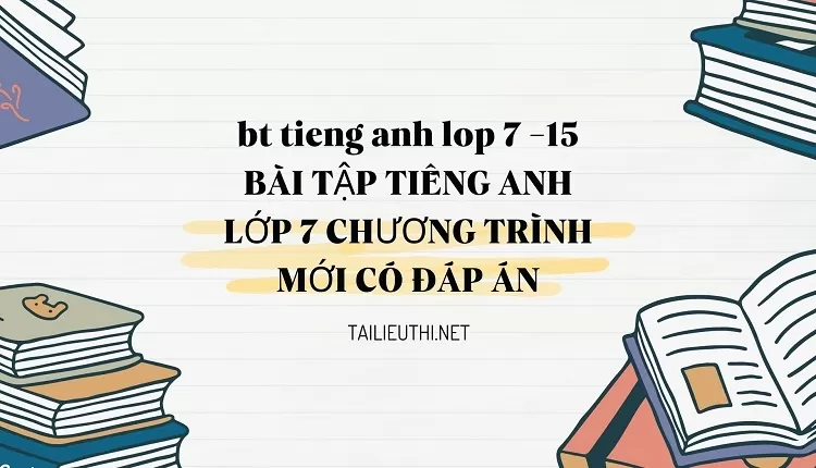 bt tieng anh lop 7 -15 BÀI TẬP TIẾNG ANH LỚP 7 CHƯƠNG TRÌNH MỚI CÓ ĐÁP ÁN