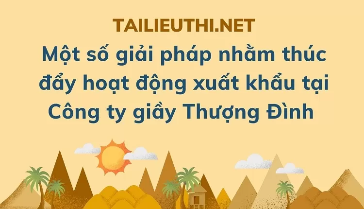 Một số giải pháp nhằm thúc đẩy hoạt động xuất khẩu tại Công ty giầy Thượng Đình