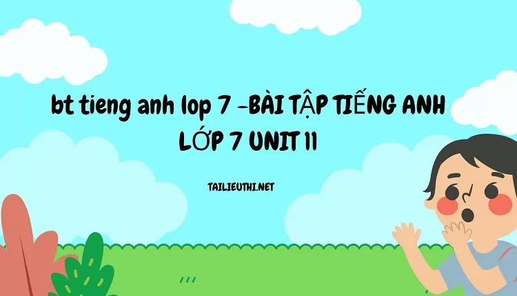 bt tieng anh lop 7 -BÀI TẬP TIẾNG ANH LỚP 7 UNIT 11