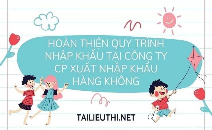 Hoàn thiện quy trình nhập khẩu tại Công ty CP Xuất nhập khẩu Hàng không