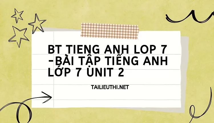 bt tieng anh lop 7 -BÀI TẬP TIẾNG ANH LỚP 7 UNIT 2