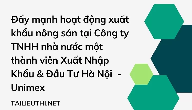 Hoạt động xuất khẩu nông sản tại Công ty TNHH Xuất Nhập Khẩu & Đầu Tư Hà Nội  - Unimex