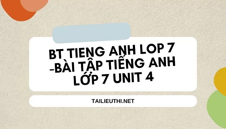 bt tieng anh lop 7 -BÀI TẬP TIẾNG ANH LỚP 7 UNIT 4