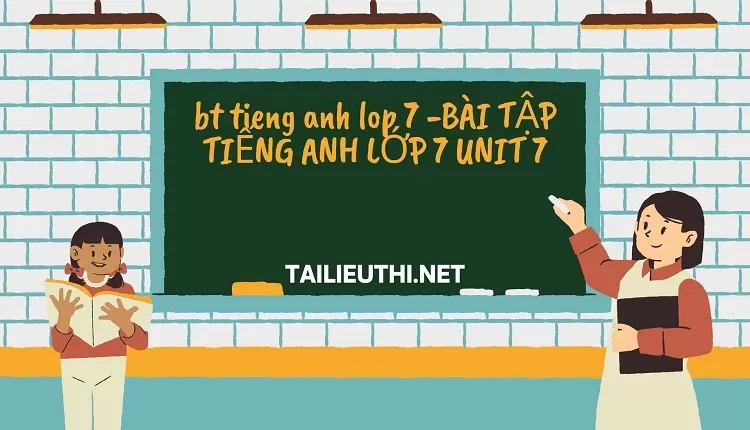 bt tieng anh lop 7 -BÀI TẬP TIẾNG ANH LỚP 7 UNIT 7