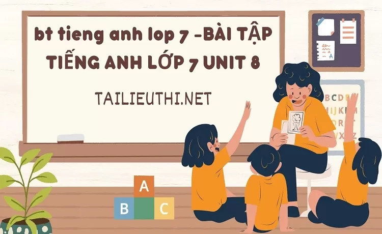 bt tieng anh lop 7 -BÀI TẬP TIẾNG ANH LỚP 7 UNIT 8