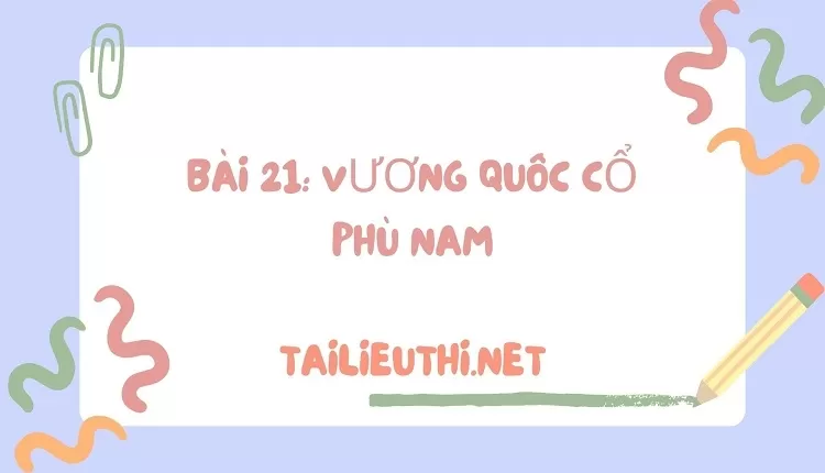 đề cương ôn tập lịch sử lớp 6 -Bài 21: VƯƠNG QUỐC CỔ PHÙ NAM