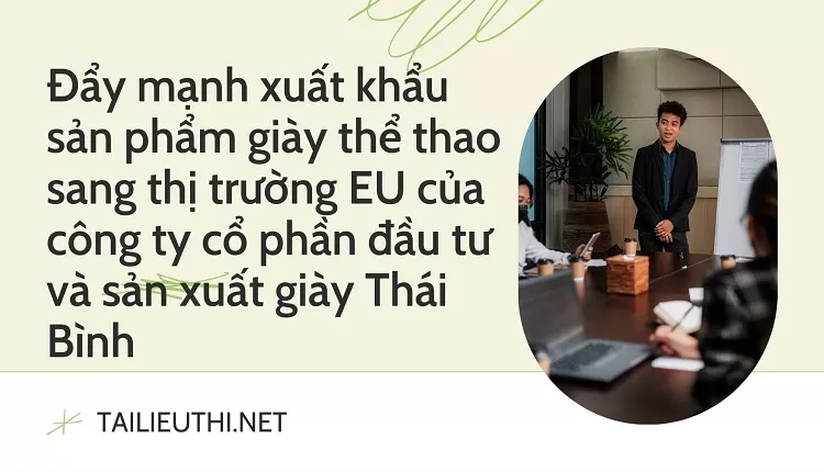 Xuất khẩu sản phẩm giày thể thao sang thị trường EU của công ty cổ phần ĐT & SX giày Thái Bình