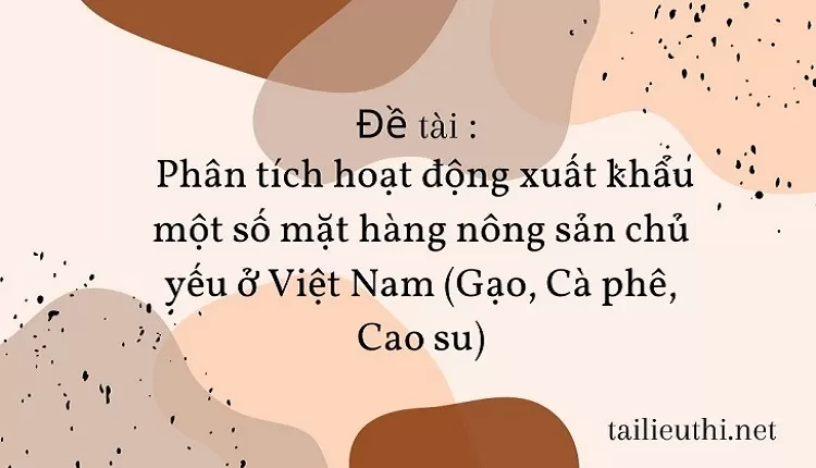 xuất khẩu một số mặt hàng nông sản chủ yếu ở Việt Nam (Gạo, Cà phê, Cao su).