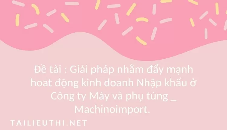 hoat động kinh doanh Nhập khẩu ở Công ty Máy và phụ tùng ­_ Machinoimport.