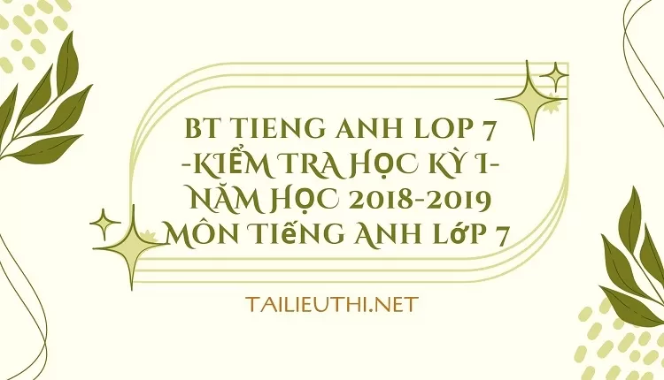 bt tieng anh lop 7 -KIỂM TRA HỌC KỲ I-NĂM HỌC 2018-2019 Môn Tiếng Anh lớp 7