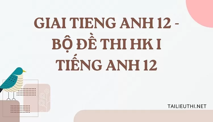 BỘ ĐỀ THI HK I TIẾNG ANH 12