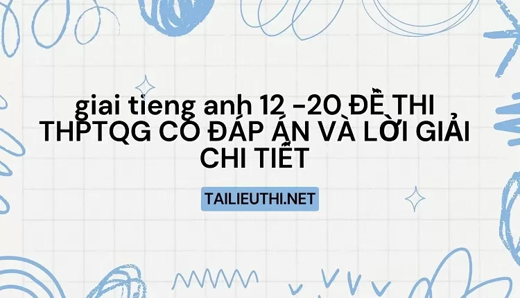 20 ĐỀ THI THPTQG CÓ ĐÁP ÁN VÀ LỜI GIẢI CHI TIẾT