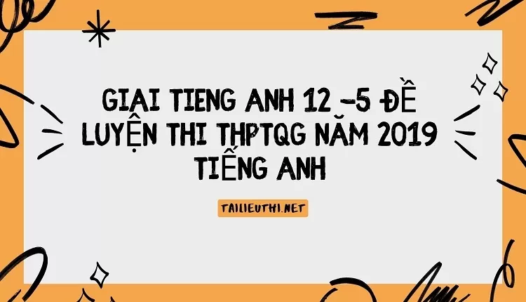 5 ĐỀ LUYỆN THI THPTQG NĂM 2019 TIẾNG ANH