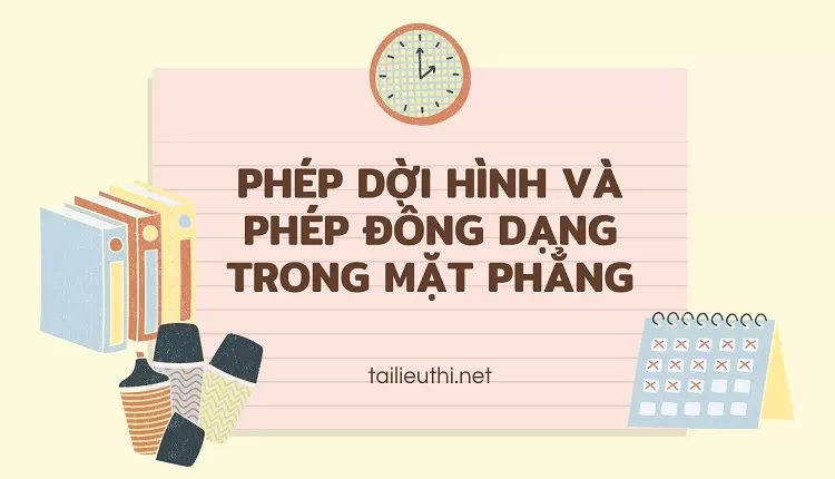 PHÉP DỜI HÌNH VÀ PHÉP ĐỒNG DẠNG TRONG MẶT PHẲNG