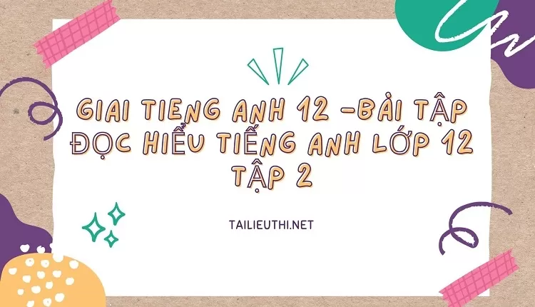 giai tieng anh 12 -BÀI TẬP ĐỌC HIỂU MÔN TIẾNG ANH LỚP 12 TẬP 2